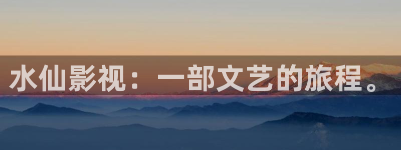 泡泡影视屋：水仙影视：一部文艺的旅程。