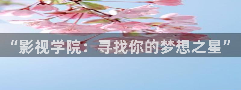 泡泡影视大全电影天堂：“影视学院：寻找你的梦想之星”